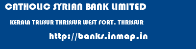 CATHOLIC SYRIAN BANK LIMITED  KERALA TRISSUR THRISSUR WEST FORT, THRISSUR  banks information 